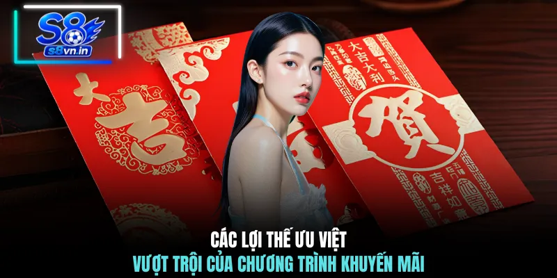 Lì Xì May Mắn - Nhận Ngay Tài Lộc Bất Tận 388.000 VNĐ 4 Các lợi thế ưu việt vượt trội của chương trình khuyến mãi