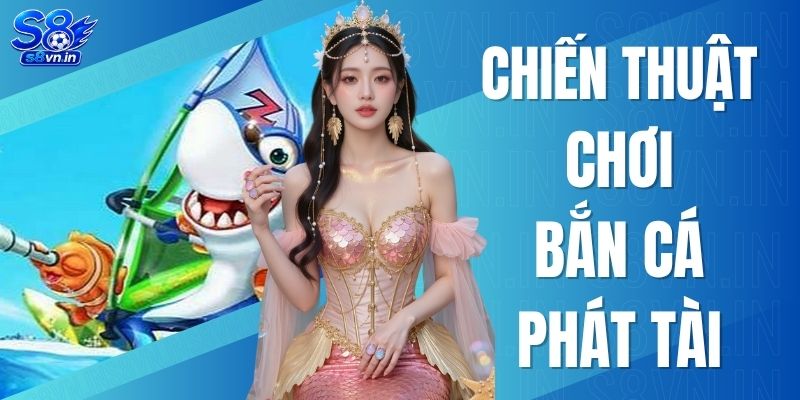 Chiến Thuật Chơi Bắn Cá Phát Tài