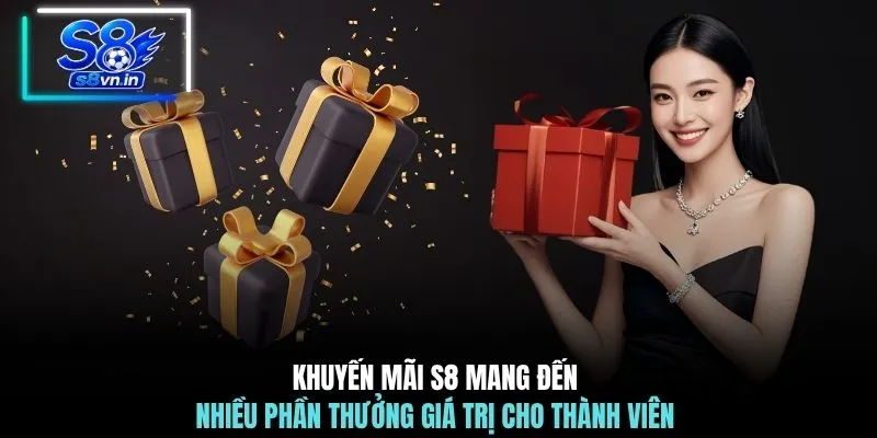 Khuyến mãi S8 mang đến nhiều phần thưởng giá trị cho thành viên 