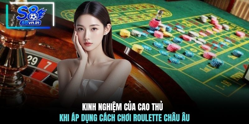 Kinh nghiệm của cao thủ khi áp dụng cách chơi Roulette Châu Âu