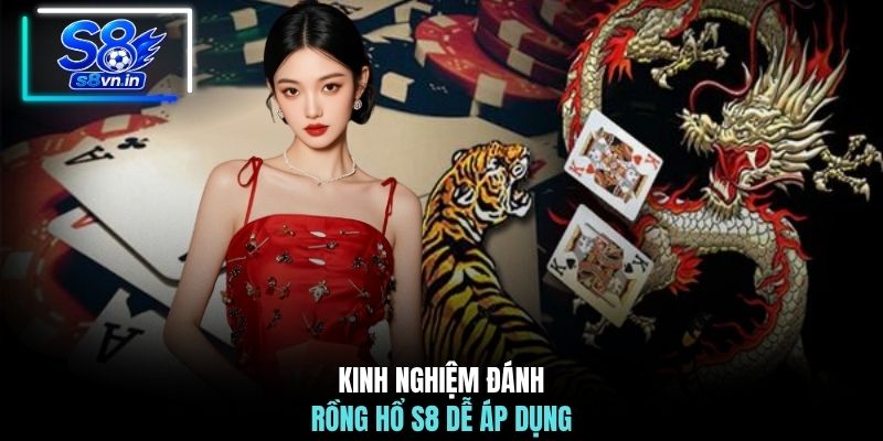 Kinh nghiệm đánh Rồng Hổ S8 dễ áp dụng