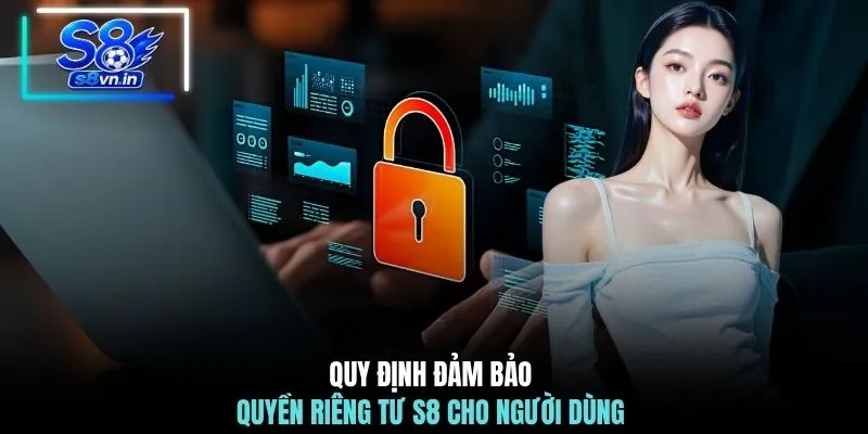 Quy định đảm bảo quyền riêng tư S8 cho người dùng