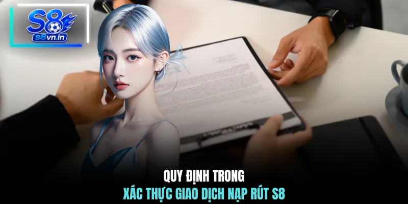Quy định trong xác thực giao dịch nạp rút S8