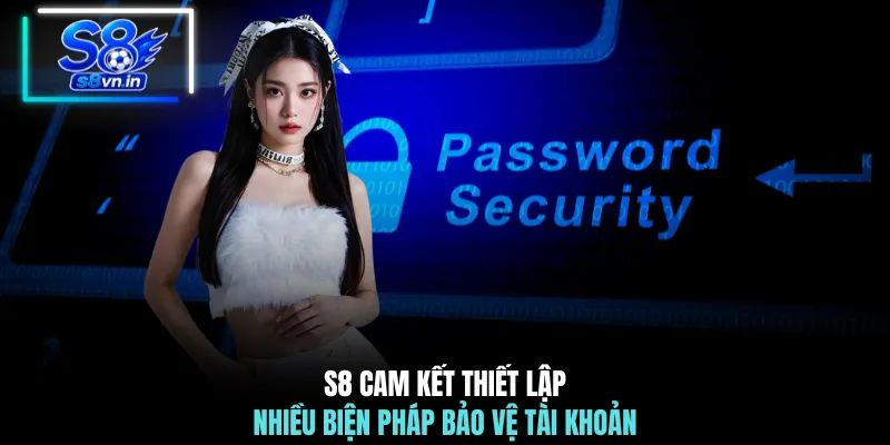 S8 cam kết thiết lập nhiều biện pháp bảo vệ tài khoản