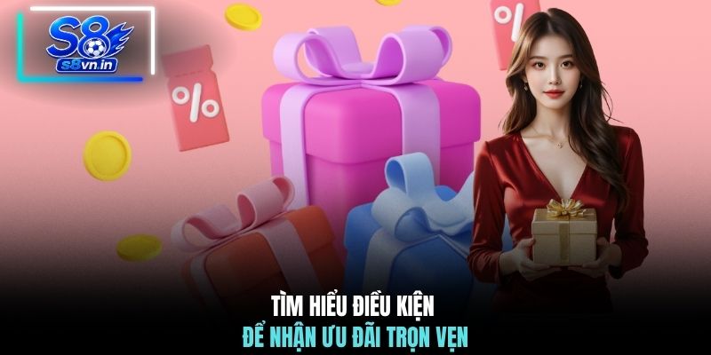 Tìm hiểu điều kiện để nhận ưu đãi trọn vẹn