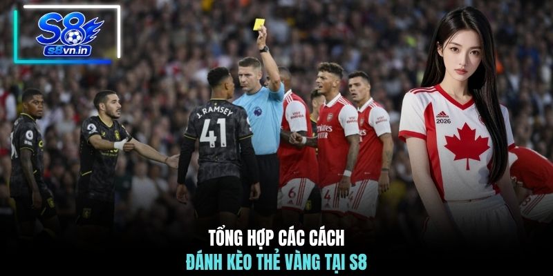 Tổng hợp các cách đánh kèo thẻ vàng tại S8