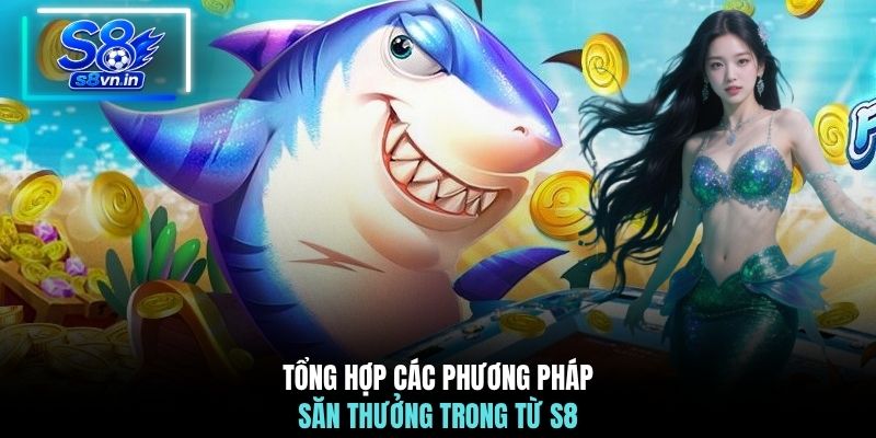 Tổng hợp các phương pháp săn thưởng trong từ S8