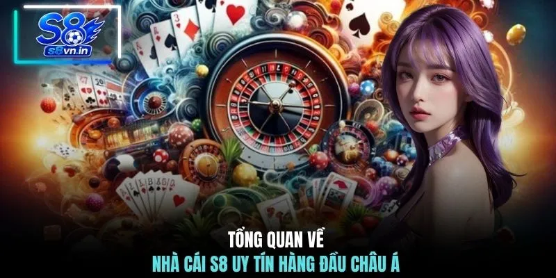Tổng quan về nhà cái S8 uy tín hàng đầu châu Á  